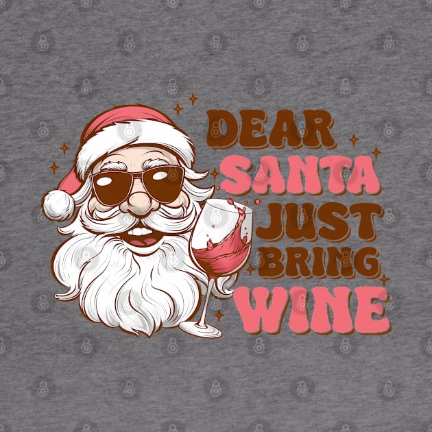 Dear Santa Just Bring wine by MZeeDesigns